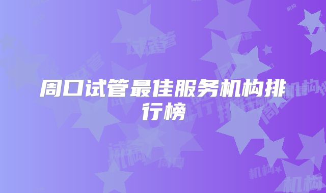 周口试管最佳服务机构排行榜