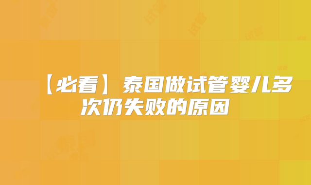 【必看】泰国做试管婴儿多次仍失败的原因