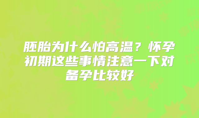 胚胎为什么怕高温？怀孕初期这些事情注意一下对备孕比较好