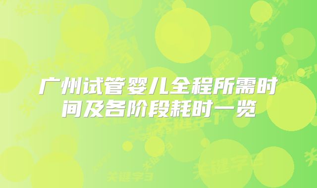 广州试管婴儿全程所需时间及各阶段耗时一览