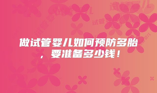 做试管婴儿如何预防多胎，要准备多少钱！