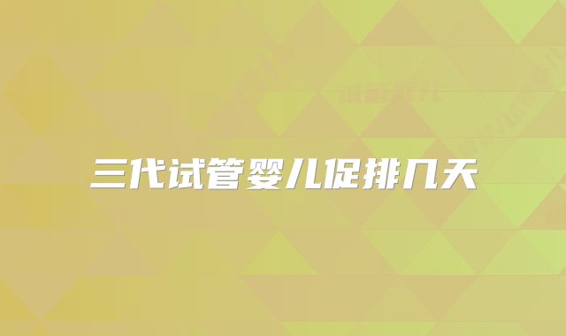 三代试管婴儿促排几天
