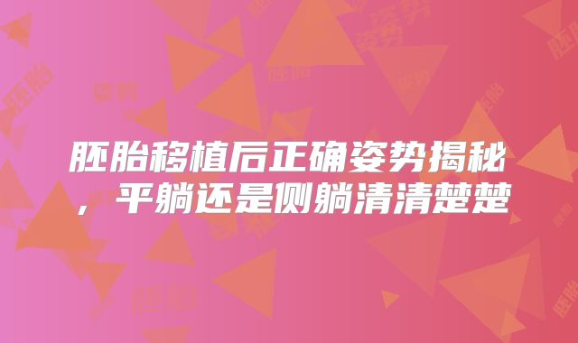 胚胎移植后正确姿势揭秘，平躺还是侧躺清清楚楚