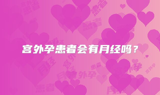 宫外孕患者会有月经吗?