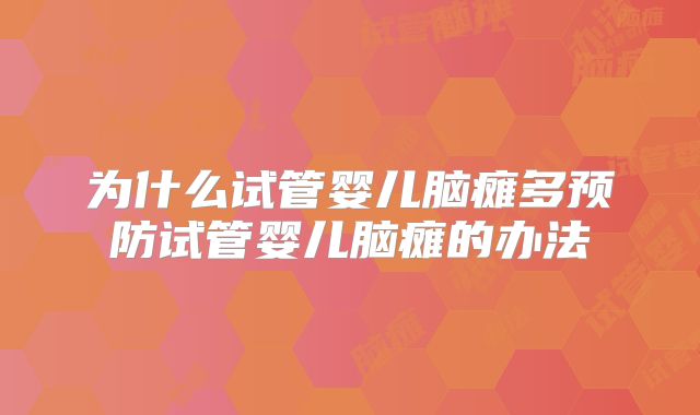 为什么试管婴儿脑瘫多预防试管婴儿脑瘫的办法