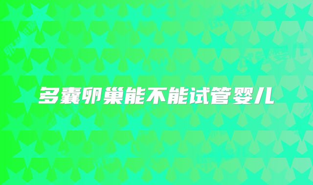 多囊卵巢能不能试管婴儿