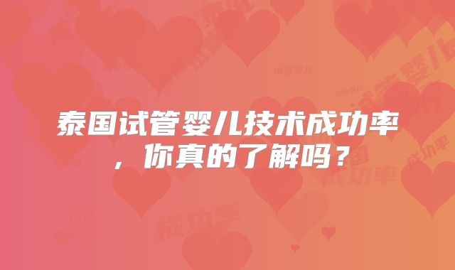 泰国试管婴儿技术成功率，你真的了解吗？
