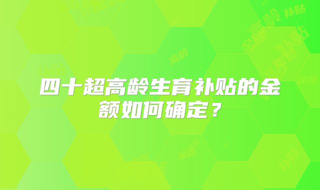 四十超高龄生育补贴的金额如何确定？