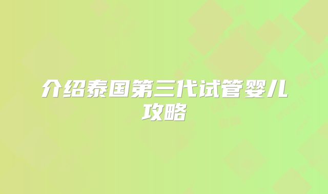 介绍泰国第三代试管婴儿攻略