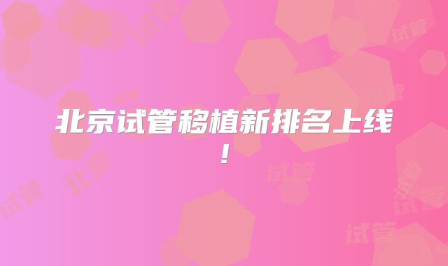 北京试管移植新排名上线!