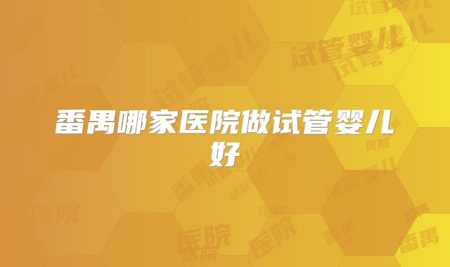 番禺哪家医院做试管婴儿好