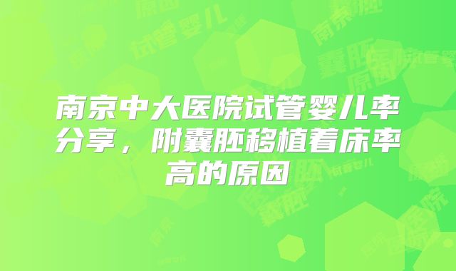 南京中大医院试管婴儿率分享,附囊胚移植着床率高的原因