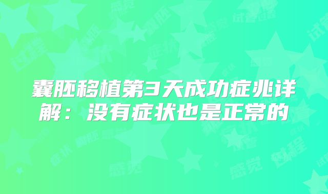 囊胚移植第3天成功症兆详解：没有症状也是正常的