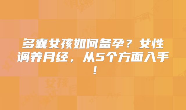 多囊女孩如何备孕？女性调养月经，从5个方面入手！
