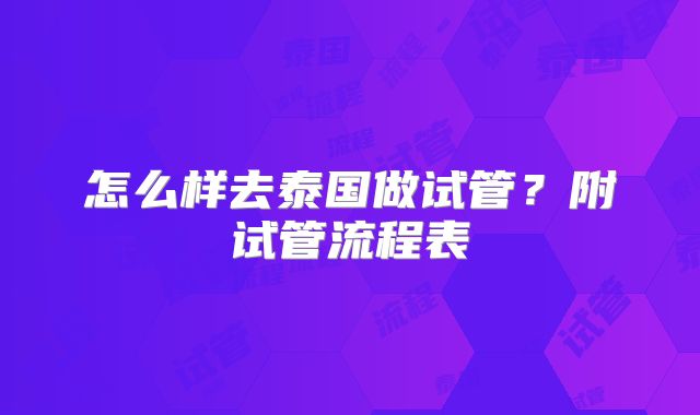 怎么样去泰国做试管？附试管流程表