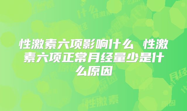 性激素六项影响什么 性激素六项正常月经量少是什么原因