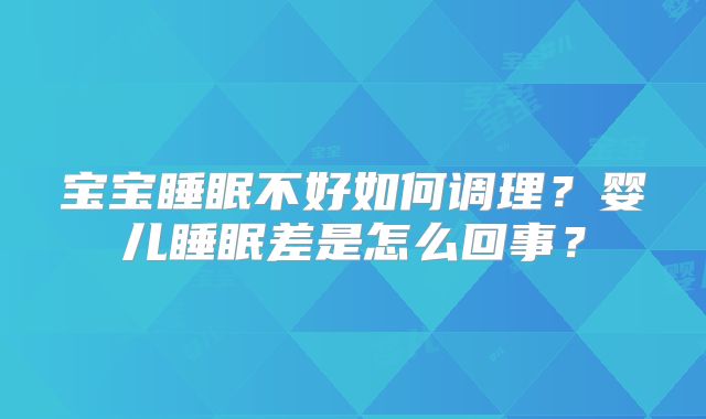 宝宝睡眠不好如何调理？婴儿睡眠差是怎么回事？