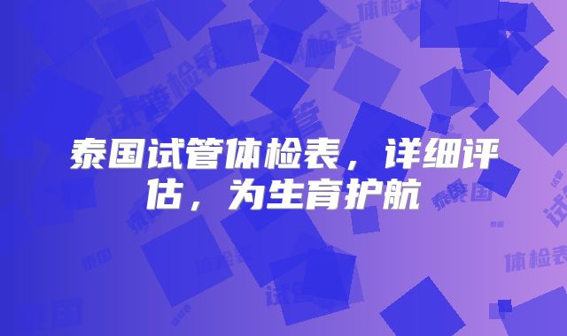 泰国试管体检表，详细评估，为生育护航