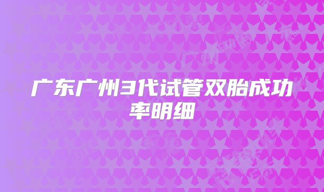 广东广州3代试管双胎成功率明细