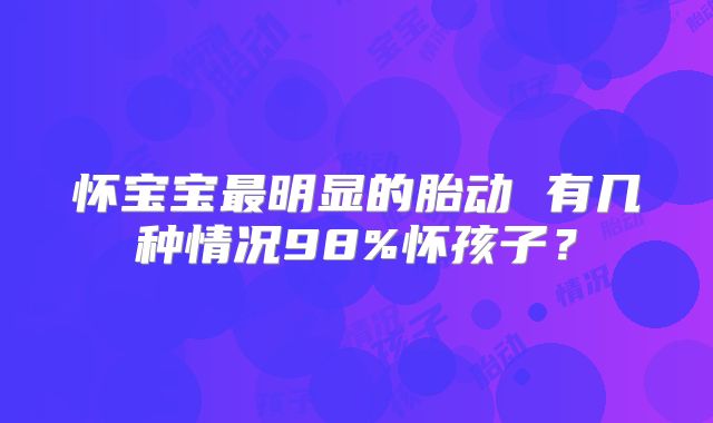 怀宝宝最明显的胎动 有几种情况98%怀孩子?