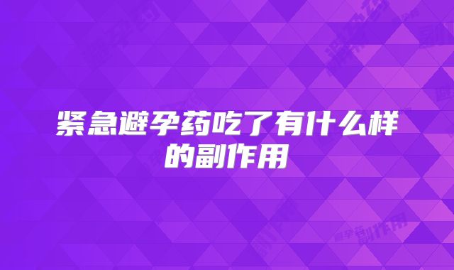 紧急避孕药吃了有什么样的副作用