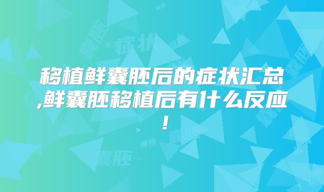 移植鲜囊胚后的症状汇总,鲜囊胚移植后有什么反应！