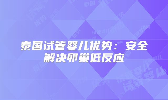 泰国试管婴儿优势:安全解决卵巢低反应