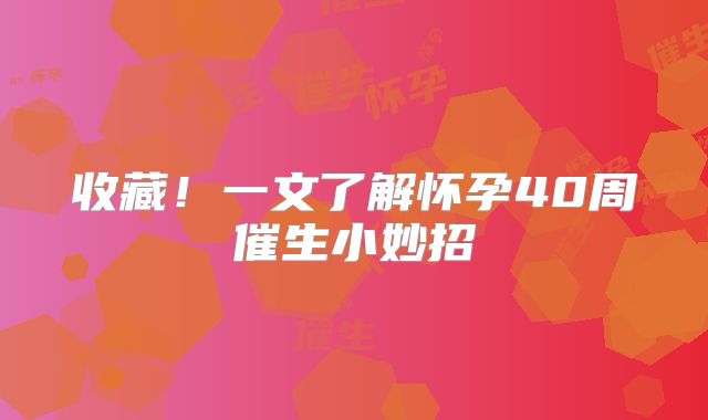 收藏！一文了解怀孕40周催生小妙招