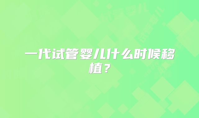 一代试管婴儿什么时候移植？