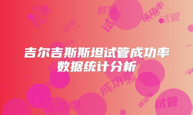 吉尔吉斯斯坦试管成功率数据统计分析