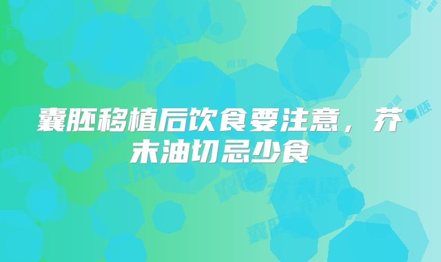 囊胚移植后饮食要注意,芥末油切忌少食