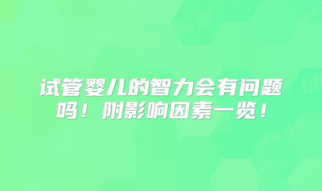 试管婴儿的智力会有问题吗！附影响因素一览！