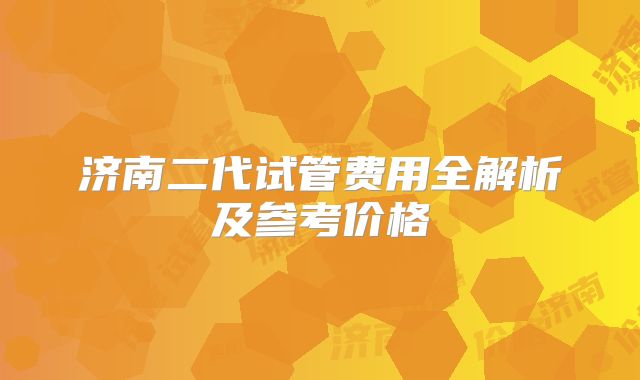 济南二代试管费用全解析及参考价格