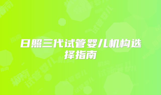日照三代试管婴儿机构选择指南