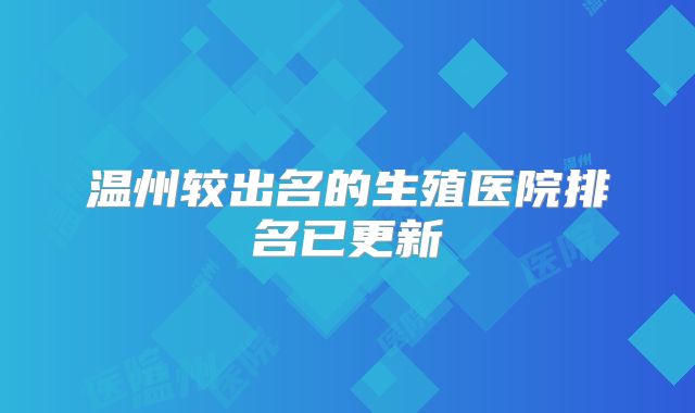 温州较出名的生殖医院排名已更新