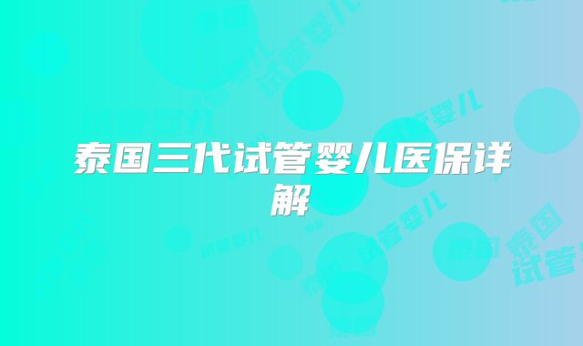 泰国三代试管婴儿医保详解