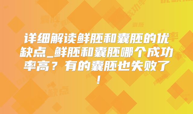 详细解读鲜胚和囊胚的优缺点_鲜胚和囊胚哪个成功率高？有的囊胚也失败了！