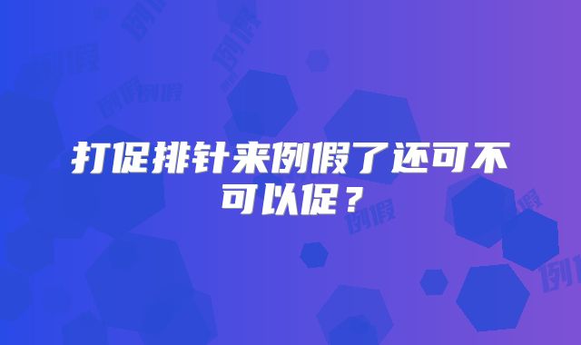 打促排针来例假了还可不可以促?
