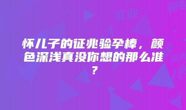 怀儿子的征兆验孕棒，颜色深浅真没你想的那么准？
