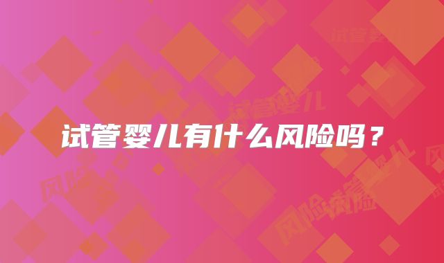 试管婴儿有什么风险吗？