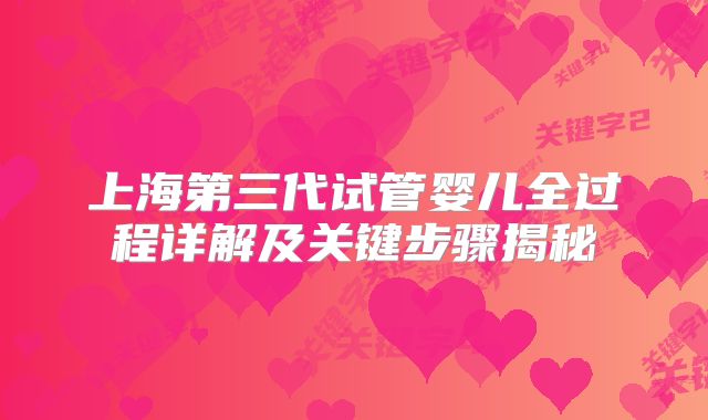 上海第三代试管婴儿全过程详解及关键步骤揭秘