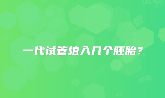 一代试管植入几个胚胎?