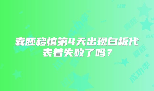 囊胚移植第4天出现白板代表着失败了吗?