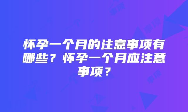 怀孕一个月的注意事项有哪些？怀孕一个月应注意事项？