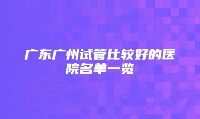 广东广州试管比较好的医院名单一览