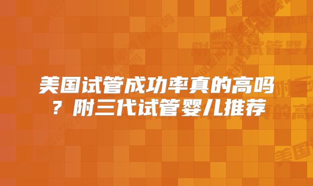 美国试管成功率真的高吗?附三代试管婴儿推荐