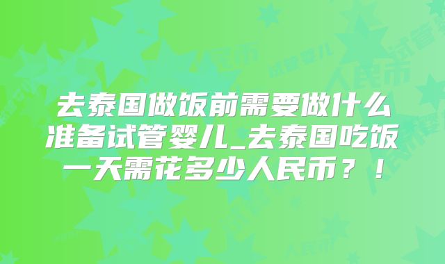 去泰国做饭前需要做什么准备试管婴儿_去泰国吃饭一天需花多少人民币?!