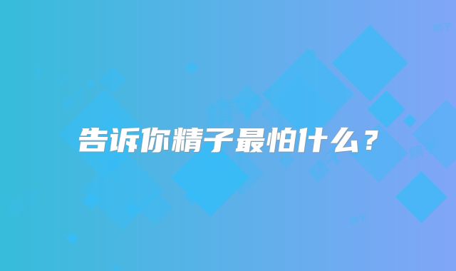 告诉你精子最怕什么？