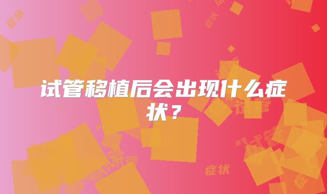 试管移植后会出现什么症状?