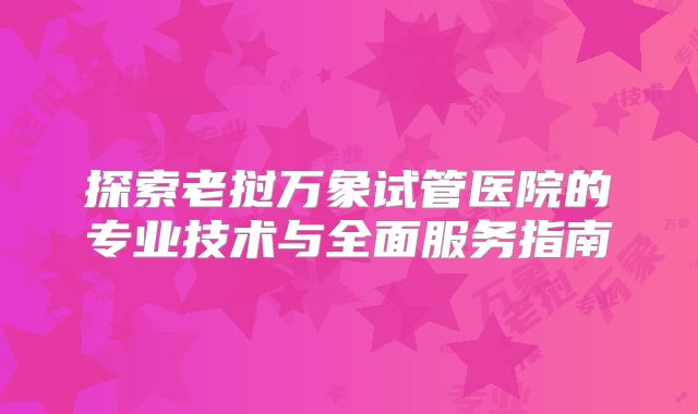 探索老挝万象试管医院的专业技术与全面服务指南